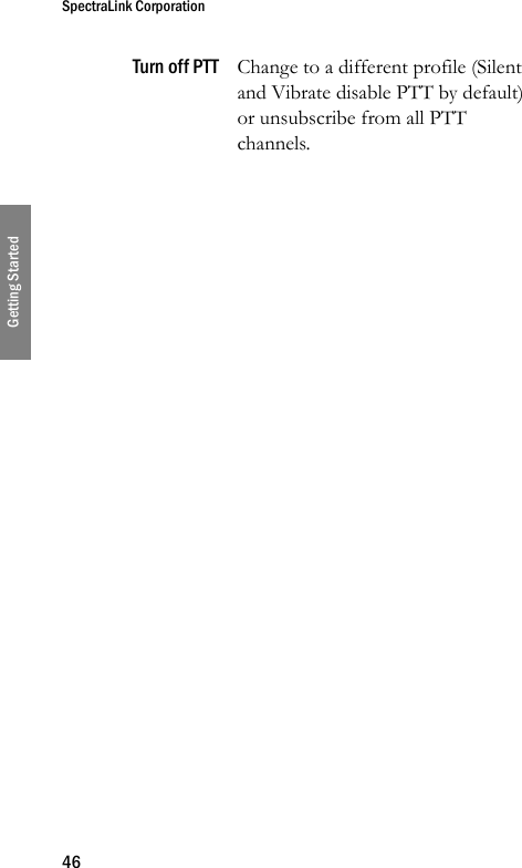 SpectraLink Corporation46Getting StartedTurn off PTT Change to a different profile (Silent and Vibrate disable PTT by default) or unsubscribe from all PTT channels.