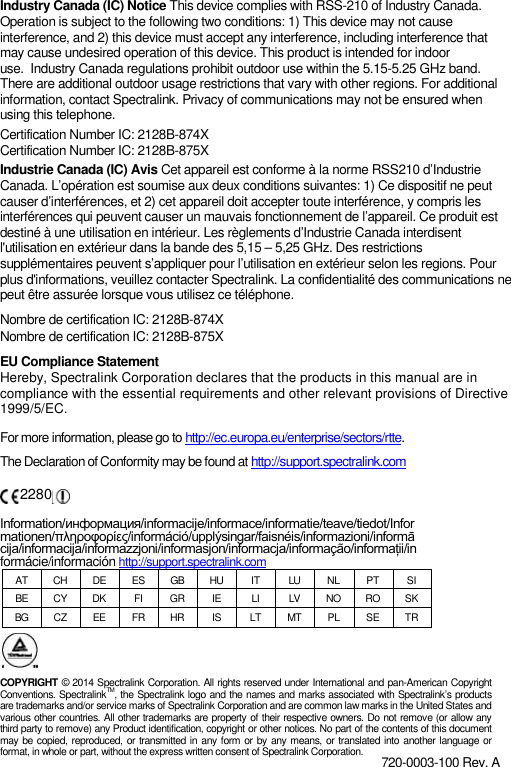 Industry Canada (IC) Notice This device complies with RSS-210 of Industry Canada.Operation is subject to the following two conditions: 1) This device may not causeinterference, and 2) this device must accept any interference, including interference thatmay cause undesired operation of this device. This product is intended for indooruse. Industry Canada regulations prohibit outdoor use within the 5.15-5.25 GHz band.There are additional outdoor usage restrictions that vary with other regions. For additionalinformation, contact Spectralink. Privacy of communications may not be ensured whenusing this telephone.Certification Number IC: 2128B-874XCertification Number IC: 2128B-875XIndustrie Canada (IC) Avis Cet appareil est conforme à la norme RSS210 d’IndustrieCanada. L’opération est soumise aux deux conditions suivantes: 1) Ce dispositif ne peutcauser d’interférences, et 2) cet appareil doit accepter toute interférence, y compris lesinterférences qui peuvent causer un mauvais fonctionnement de l’appareil. Ce produit estdestiné à une utilisation en intérieur. Les règlements d’Industrie Canada interdisentl&apos;utilisation en extérieur dans la bande des 5,15 – 5,25 GHz. Des restrictionssupplémentaires peuvent s’appliquer pour l’utilisation en extérieur selon les regions. Pourplus d&apos;informations, veuillez contacter Spectralink. La confidentialité des communications nepeut être assurée lorsque vous utilisez ce téléphone.Nombre de certification IC: 2128B-874XNombre de certification IC: 2128B-875XEU Compliance StatementHereby, Spectralink Corporation declares that the products in this manual are incompliance with the essential requirements and other relevant provisions of Directive1999/5/EC.For more information,please go to http://ec.europa.eu/enterprise/sectors/rtte.The Declaration of Conformity may be found at http://support.spectralink.comInformation/информация/informacije/informace/informatie/teave/tiedot/Informationen/πληροφορίες/információ/upplýsingar/faisnéis/informazioni/informācija/informacija/informazzjoni/informasjon/informacja/informação/informații/informácie/información http://support.spectralink.comAT CH DE ES GB HU IT LU NL PT SIBE CY DK FI GR IE LI LV NO RO SKBG CZ EE FR HR IS LT MT PL SE TRCOPYRIGHT © 2014 Spectralink Corporation. All rights reserved under International and pan-American CopyrightConventions. SpectralinkTM, the Spectralink logo and the names and marks associated with Spectralink’s productsare trademarks and/or service marks of Spectralink Corporation and are common law marks in the United States andvarious other countries. All other trademarks are property of their respective owners. Do not remove (or allow anythird party to remove) any Product identification, copyright or other notices. No part of the contents of this documentmay be copied, reproduced, or transmitted in any form or by any means, or translated into another language orformat, in whole or part, without the express written consent of Spectralink Corporation. 720-0003-100 Rev. A2280