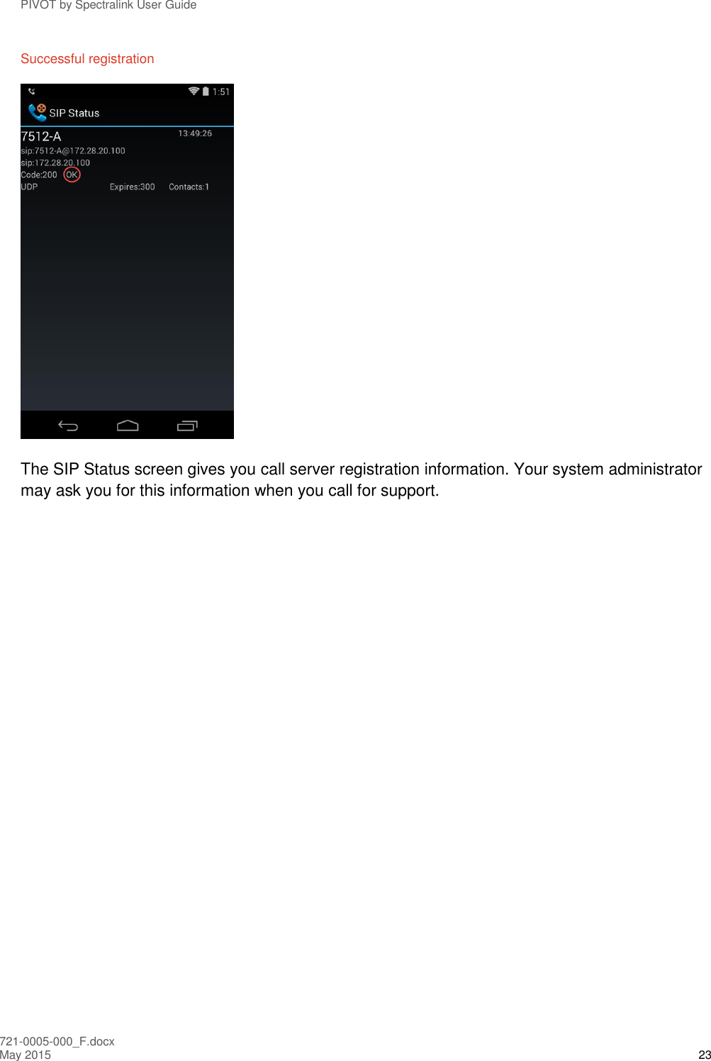 PIVOT by Spectralink User Guide 721-0005-000_F.docx May 2015 23 Successful registration  The SIP Status screen gives you call server registration information. Your system administrator may ask you for this information when you call for support.  