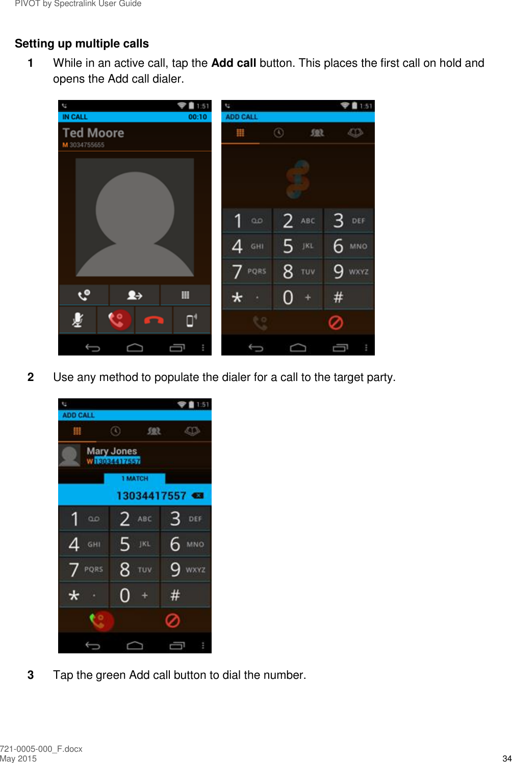 PIVOT by Spectralink User Guide 721-0005-000_F.docx May 2015 34 Setting up multiple calls 1  While in an active call, tap the Add call button. This places the first call on hold and opens the Add call dialer.     2  Use any method to populate the dialer for a call to the target party.  3  Tap the green Add call button to dial the number. 