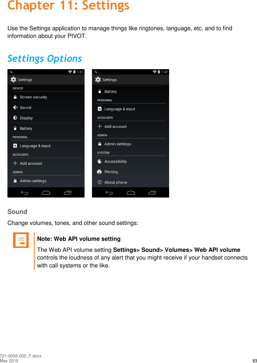  721-0005-000_F.docx May 2015 83 Chapter 11: Settings Use the Settings application to manage things like ringtones, language, etc. and to find information about your PIVOT. Settings Options    Sound Change volumes, tones, and other sound settings:   Note: Web API volume setting The Web API volume setting Settings&gt; Sound&gt; Volumes&gt; Web API volume controls the loudness of any alert that you might receive if your handset connects with call systems or the like.  