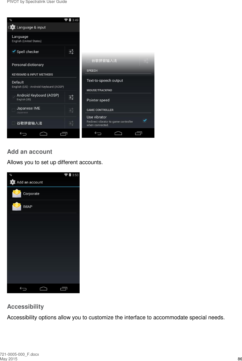 PIVOT by Spectralink User Guide 721-0005-000_F.docx May 2015 86     Add an account Allows you to set up different accounts.  Accessibility Accessibility options allow you to customize the interface to accommodate special needs. 