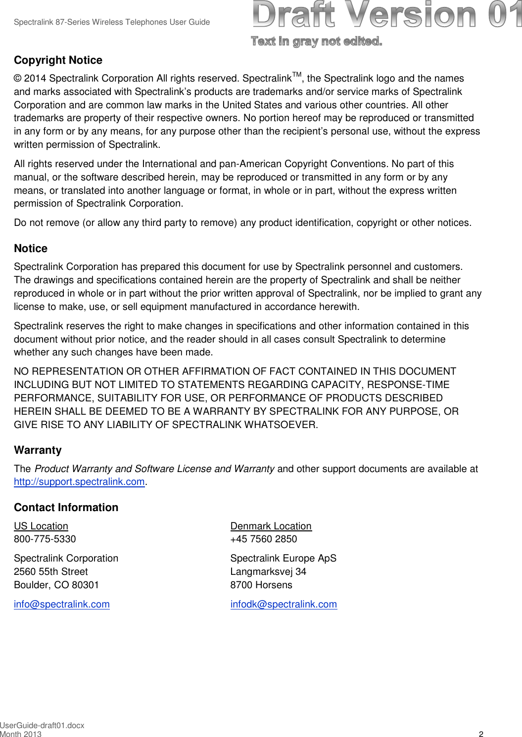 Spectralink 87-Series Wireless Telephones User GuideUserGuide-draft01.docxMonth 2013 2Copyright Notice© 2014 Spectralink Corporation All rights reserved. SpectralinkTM, the Spectralink logo and the namesand marks associated with Spectralink’s products are trademarks and/or service marks of SpectralinkCorporation and are common law marks in the United States and various other countries. All othertrademarks are property of their respective owners. No portion hereof may be reproduced or transmittedin any form or by any means, for any purpose other than the recipient’s personal use, without the expresswritten permission of Spectralink.All rights reserved under the International and pan-American Copyright Conventions. No part of thismanual, or the software described herein, may be reproduced or transmitted in any form or by anymeans, or translated into another language or format, in whole or in part, without the express writtenpermission of Spectralink Corporation.Do not remove (or allow any third party to remove) any product identification, copyright or other notices.NoticeSpectralink Corporation has prepared this document for use by Spectralink personnel and customers.The drawings and specifications contained herein are the property of Spectralink and shall be neitherreproduced in whole or in part without the prior written approval of Spectralink, nor be implied to grant anylicense to make, use, or sell equipment manufactured in accordance herewith.Spectralink reserves the right to make changes in specifications and other information contained in thisdocument without prior notice, and the reader should in all cases consult Spectralink to determinewhether any such changes have been made.NO REPRESENTATION OR OTHER AFFIRMATION OF FACT CONTAINED IN THIS DOCUMENTINCLUDING BUT NOT LIMITED TO STATEMENTS REGARDING CAPACITY, RESPONSE-TIMEPERFORMANCE, SUITABILITY FOR USE, OR PERFORMANCE OF PRODUCTS DESCRIBEDHEREIN SHALL BE DEEMED TO BE A WARRANTY BY SPECTRALINK FOR ANY PURPOSE, ORGIVE RISE TO ANY LIABILITY OF SPECTRALINK WHATSOEVER.WarrantyThe Product Warranty and Software License and Warranty and other support documents are available athttp://support.spectralink.com.Contact InformationUS Location Denmark Location800-775-5330 +45 7560 2850Spectralink Corporation Spectralink Europe ApS2560 55th Street Langmarksvej 34Boulder, CO 80301 8700 Horsensinfo@spectralink.com infodk@spectralink.com