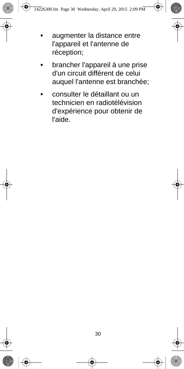 30•augmenter la distance entre l&apos;appareil et l&apos;antenne de réception;•brancher l&apos;appareil à une prise d&apos;un circuit différent de celui auquel l&apos;antenne est branchée;•consulter le détaillant ou un technicien en radiotélévision d&apos;expérience pour obtenir de l&apos;aide.14226300.fm  Page 30  Wednesday, April 29, 2015  2:09 PM