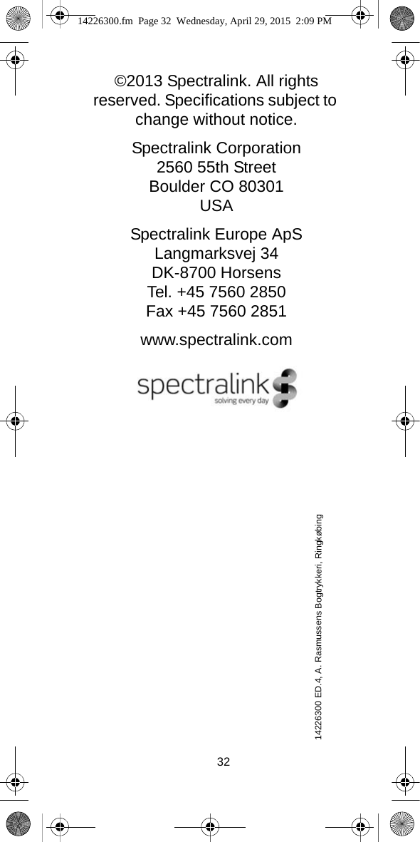 32©2013 Spectralink. All rights reserved. Specifications subject to change without notice.Spectralink Corporation2560 55th StreetBoulder CO 80301USASpectralink Europe ApSLangmarksvej 34DK-8700 HorsensTel. +45 7560 2850Fax +45 7560 2851www.spectralink.com14226300 ED.4, A. Rasmussens Bogtrykkeri, Ringkøbing  14226300.fm  Page 32  Wednesday, April 29, 2015  2:09 PM