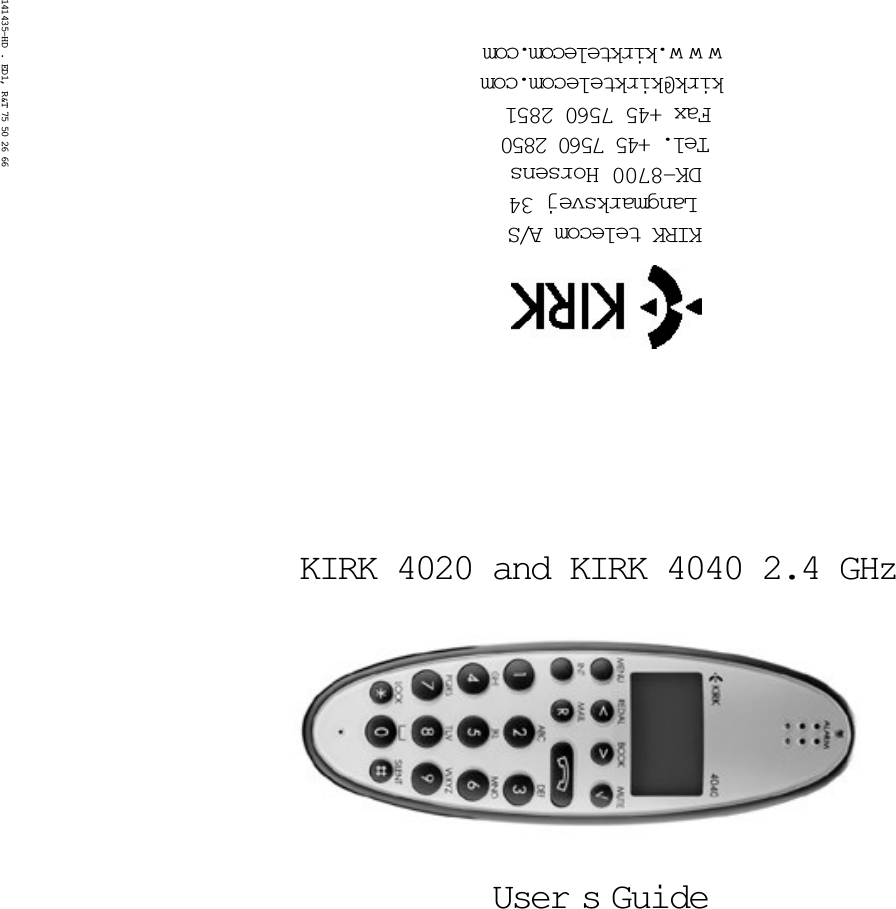 KIRK 4020 and KIRK 4040 2.4 GHzUser s  GuideKIRK telecom A/S Langmarksvej 34DK-8700 Horsens Tel. +45 7560 2850 Fax +45 7560 2851  kirk@kirktelecom.comwww.kirktelecom.com141435-HD . ED1, R&amp;T 75 50 26 66