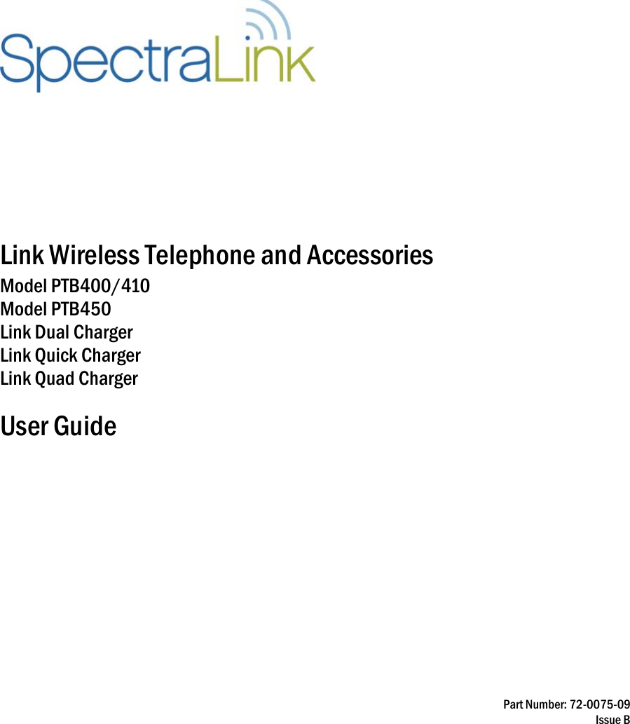    Link Wireless Telephone and Accessories Model PTB400/410 Model PTB450 Link Dual Charger Link Quick Charger Link Quad Charger User Guide     Part Number: 72-0075-09 Issue B 
