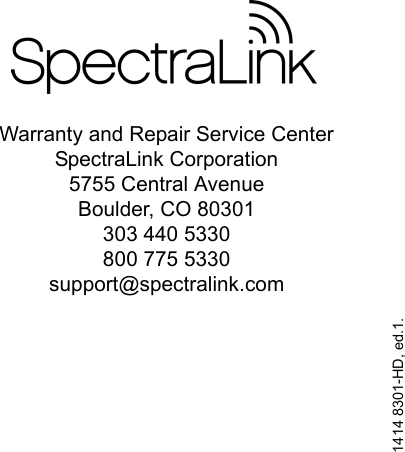 Warranty and Repair Service CenterSpectraLink Corporation5755 Central AvenueBoulder, CO 80301303 440 5330800 775 5330support@spectralink.com1414 8301-HD, ed.1. 