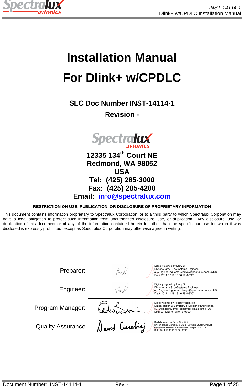           INST-14114-1 Dlink+ w/CPDLC Installation Manual  Document Number:  INST-14114-1  Rev. -  Page 1 of 25   Installation Manual For Dlink+ w/CPDLC  SLC Doc Number INST-14114-1 Revision -   12335 134th Court NE Redmond, WA 98052 USA Tel:  (425) 285-3000 Fax:  (425) 285-4200 Email:  info@spectralux.com RESTRICTION ON USE, PUBLICATION, OR DISCLOSURE OF PROPRIETARY INFORMATION This document contains information proprietary to Spectralux Corporation, or to a third party to which Spectralux Corporation may have a legal obligation to protect such information from unauthorized disclosure, use, or duplication.  Any disclosure, use, or duplication of this document or of any of the information contained herein for other than the specific purpose for which it was disclosed is expressly prohibited, except as Spectralux Corporation may otherwise agree in writing.    Preparer:  Engineer:  Program Manager:   Quality Assurance     Digitally signed by Larry S DN: cn=Larry S, o=Systems Engineer, ou=Engineering, email=larrys@spectralux.com, c=US Date: 2011.12.19 18:16:19 -08&apos;00&apos;Digitally signed by Larry S DN: cn=Larry S, o=Systems Engineer, ou=Engineering, email=larrys@spectralux.com, c=US Date: 2011.12.19 18:16:29 -08&apos;00&apos;Digitally signed by Robert W Bernstein DN: cn=Robert W Bernstein, o=Director of Engineering, ou=Engineering, email=bobb@spectralux.com, c=US Date: 2011.12.19 18:10:15 -08&apos;00&apos;Digitally signed by David Cierebiej DN: cn=David Cierebiej, c=US, o=Software Quality Analyst, ou=Quality Assurance, email=davidc@spectralux.com Date: 2011.12.19 16:57:56 -08&apos;00&apos;