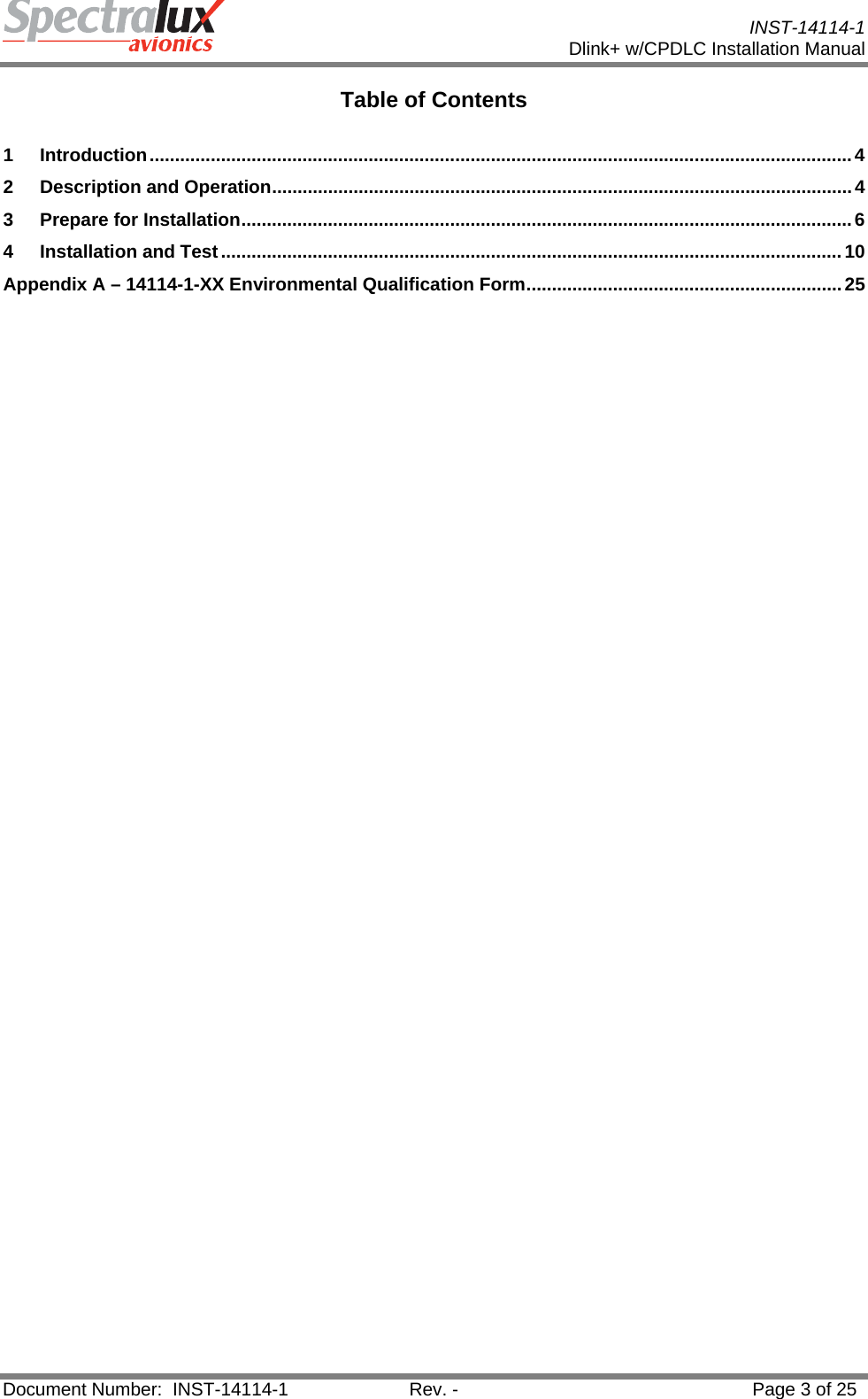           INST-14114-1 Dlink+ w/CPDLC Installation Manual  Document Number:  INST-14114-1  Rev. -  Page 3 of 25  Table of Contents  1Introduction .......................................................................................................................................... 42Description and Operation .................................................................................................................. 43Prepare for Installation ........................................................................................................................ 64Installation and Test .......................................................................................................................... 10Appendix A – 14114-1-XX Environmental Qualification Form .............................................................. 25   