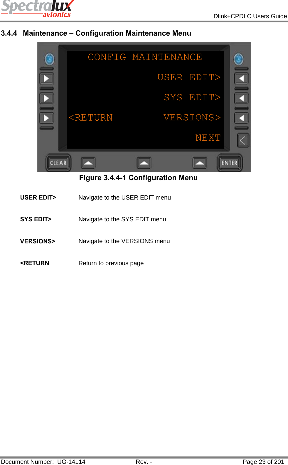            Dlink+CPDLC Users Guide  Document Number:  UG-14114  Rev. -  Page 23 of 201  3.4.4  Maintenance – Configuration Maintenance Menu  Figure 3.4.4-1 Configuration Menu  USER EDIT&gt;  Navigate to the USER EDIT menu   SYS EDIT&gt;  Navigate to the SYS EDIT menu   VERSIONS&gt;  Navigate to the VERSIONS menu   &lt;RETURN  Return to previous page    