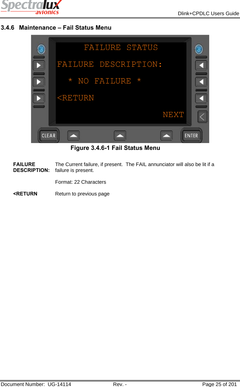            Dlink+CPDLC Users Guide  Document Number:  UG-14114  Rev. -  Page 25 of 201  3.4.6  Maintenance – Fail Status Menu  Figure 3.4.6-1 Fail Status Menu  FAILURE DESCRIPTION: The Current failure, if present.  The FAIL annunciator will also be lit if a failure is present.  Format: 22 Characters   &lt;RETURN  Return to previous page            