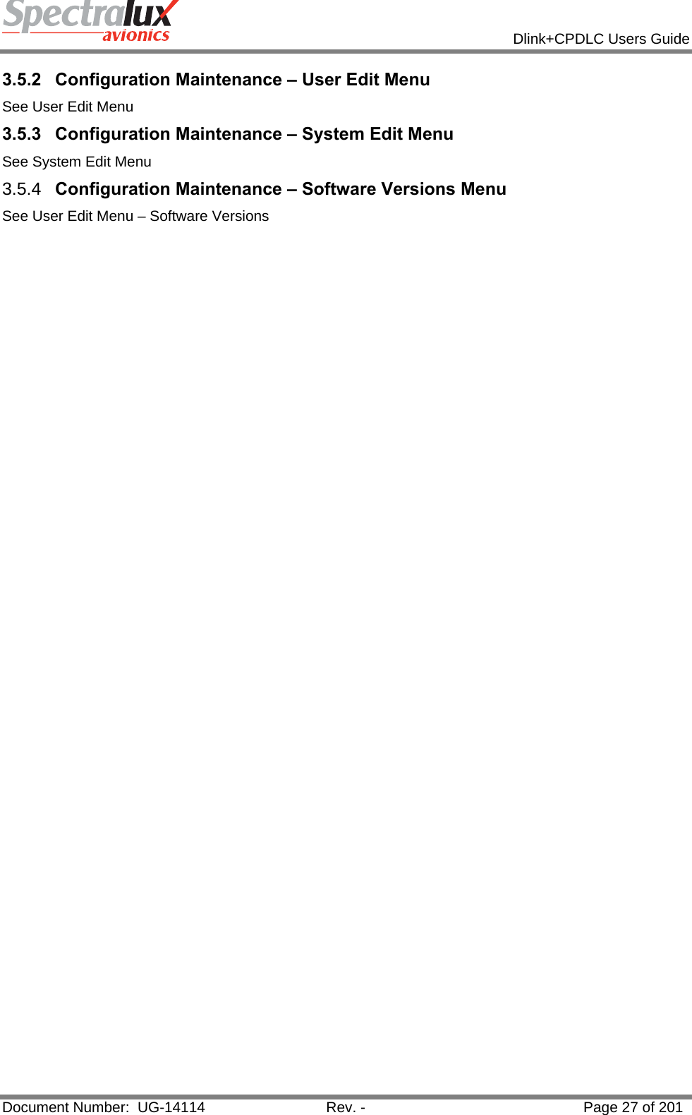            Dlink+CPDLC Users Guide  Document Number:  UG-14114  Rev. -  Page 27 of 201  3.5.2 Configuration Maintenance – User Edit Menu See User Edit Menu 3.5.3 Configuration Maintenance – System Edit Menu See System Edit Menu 3.5.4  Configuration Maintenance – Software Versions Menu See User Edit Menu – Software Versions    