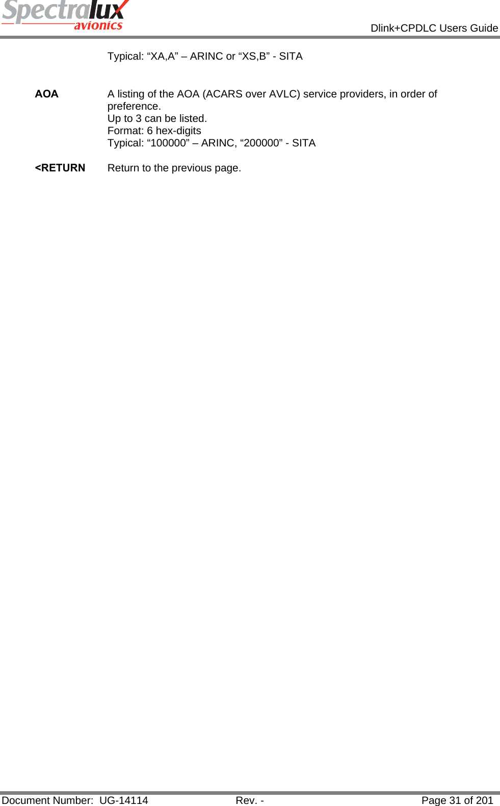            Dlink+CPDLC Users Guide  Document Number:  UG-14114  Rev. -  Page 31 of 201  Typical: “XA,A” – ARINC or “XS,B” - SITA   AOA  A listing of the AOA (ACARS over AVLC) service providers, in order of preference. Up to 3 can be listed. Format: 6 hex-digits Typical: “100000” – ARINC, “200000” - SITA   &lt;RETURN  Return to the previous page.    