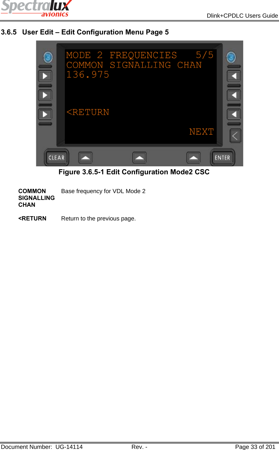            Dlink+CPDLC Users Guide  Document Number:  UG-14114  Rev. -  Page 33 of 201  3.6.5  User Edit – Edit Configuration Menu Page 5   Figure 3.6.5-1 Edit Configuration Mode2 CSC  COMMON SIGNALLING CHAN Base frequency for VDL Mode 2   &lt;RETURN  Return to the previous page.            