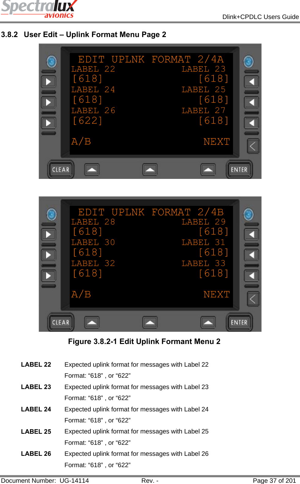            Dlink+CPDLC Users Guide  Document Number:  UG-14114  Rev. -  Page 37 of 201  3.8.2  User Edit – Uplink Format Menu Page 2    Figure 3.8.2-1 Edit Uplink Formant Menu 2  LABEL 22  Expected uplink format for messages with Label 22 Format: “618” , or “622” LABEL 23  Expected uplink format for messages with Label 23 Format: “618” , or “622” LABEL 24  Expected uplink format for messages with Label 24 Format: “618” , or “622” LABEL 25  Expected uplink format for messages with Label 25 Format: “618” , or “622” LABEL 26  Expected uplink format for messages with Label 26 Format: “618” , or “622” 