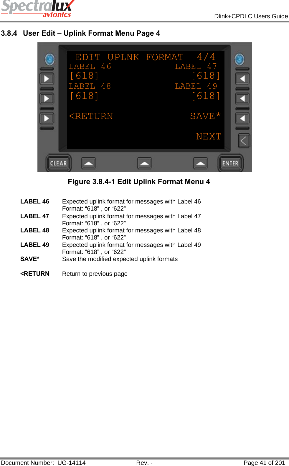            Dlink+CPDLC Users Guide  Document Number:  UG-14114  Rev. -  Page 41 of 201  3.8.4  User Edit – Uplink Format Menu Page 4  Figure 3.8.4-1 Edit Uplink Format Menu 4  LABEL 46  Expected uplink format for messages with Label 46 Format: “618” , or “622” LABEL 47  Expected uplink format for messages with Label 47 Format: “618” , or “622” LABEL 48  Expected uplink format for messages with Label 48 Format: “618” , or “622” LABEL 49  Expected uplink format for messages with Label 49 Format: “618” , or “622” SAVE*  Save the modified expected uplink formats &lt;RETURN  Return to previous page          