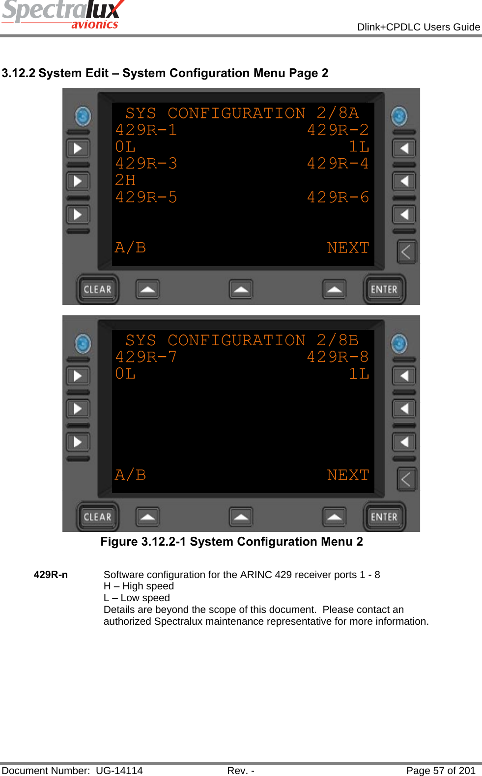            Dlink+CPDLC Users Guide  Document Number:  UG-14114  Rev. -  Page 57 of 201   3.12.2 System Edit – System Configuration Menu Page 2   Figure 3.12.2-1 System Configuration Menu 2  429R-n  Software configuration for the ARINC 429 receiver ports 1 - 8 H – High speed L – Low speed  Details are beyond the scope of this document.  Please contact an authorized Spectralux maintenance representative for more information.    