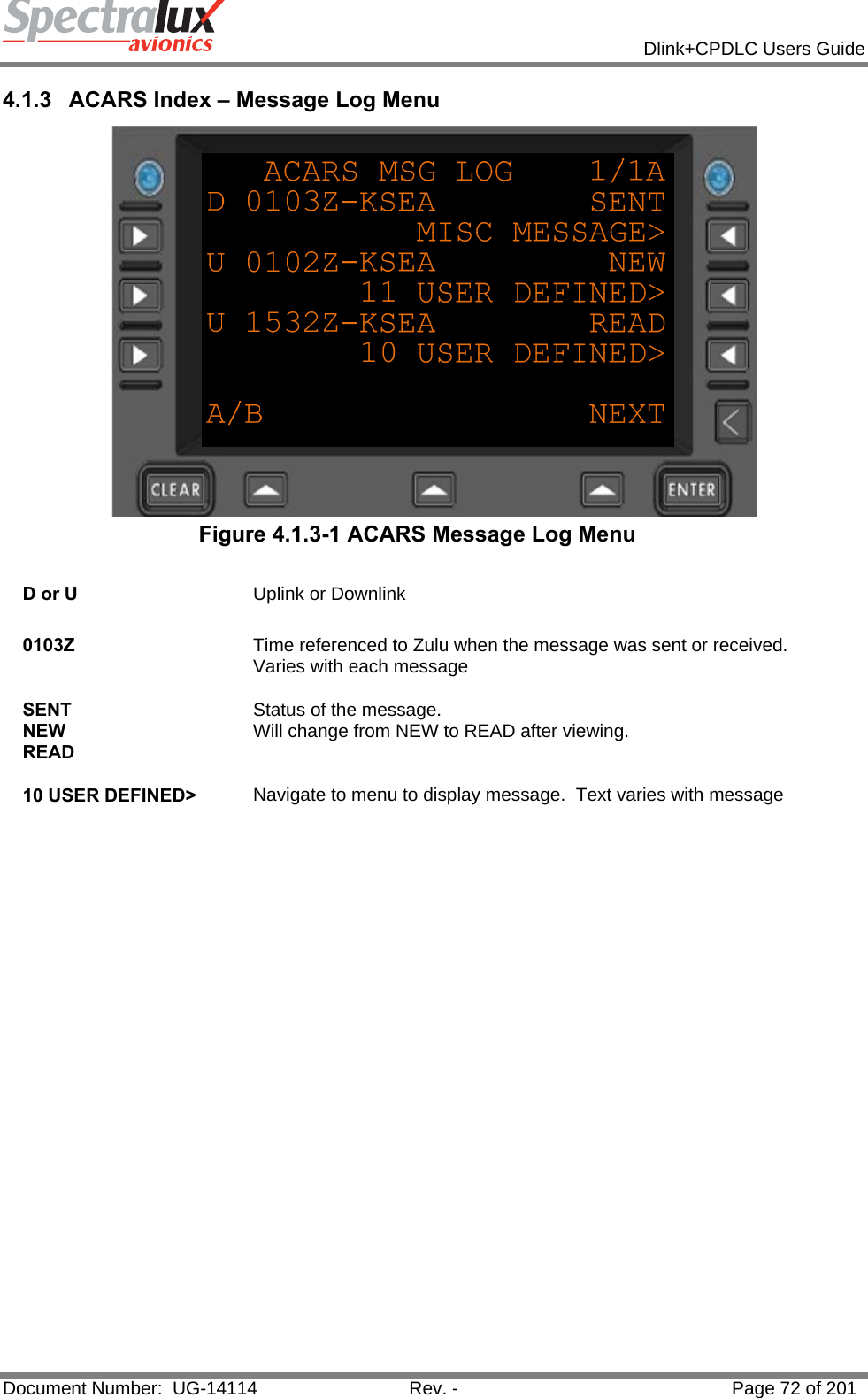            Dlink+CPDLC Users Guide  Document Number:  UG-14114  Rev. -  Page 72 of 201  4.1.3  ACARS Index – Message Log Menu  Figure 4.1.3-1 ACARS Message Log Menu  D or U  Uplink or Downlink   0103Z  Time referenced to Zulu when the message was sent or received.  Varies with each message   SENT NEW  READ Status of the message. Will change from NEW to READ after viewing.   10 USER DEFINED&gt;  Navigate to menu to display message.  Text varies with message    