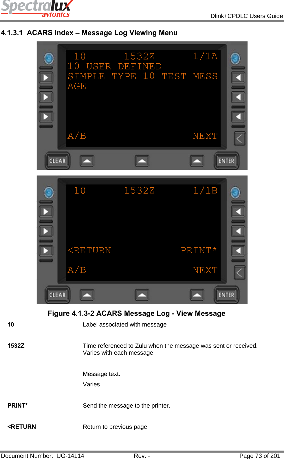            Dlink+CPDLC Users Guide  Document Number:  UG-14114  Rev. -  Page 73 of 201  4.1.3.1  ACARS Index – Message Log Viewing Menu   Figure 4.1.3-2 ACARS Message Log - View Message 10  Label associated with message   1532Z  Time referenced to Zulu when the message was sent or received.  Varies with each message    Message text. Varies   PRINT*  Send the message to the printer.   &lt;RETURN  Return to previous page   