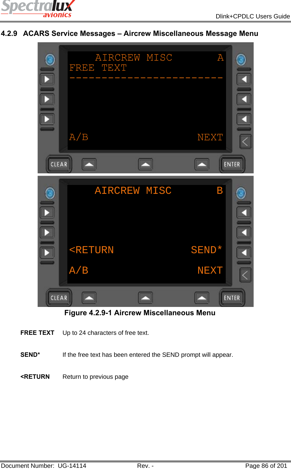            Dlink+CPDLC Users Guide  Document Number:  UG-14114  Rev. -  Page 86 of 201  4.2.9  ACARS Service Messages – Aircrew Miscellaneous Message Menu  AIRCREW MISC       B&lt;RETURN            SEND*A/B NEXT Figure 4.2.9-1 Aircrew Miscellaneous Menu  FREE TEXT  Up to 24 characters of free text.   SEND*  If the free text has been entered the SEND prompt will appear.   &lt;RETURN  Return to previous page    