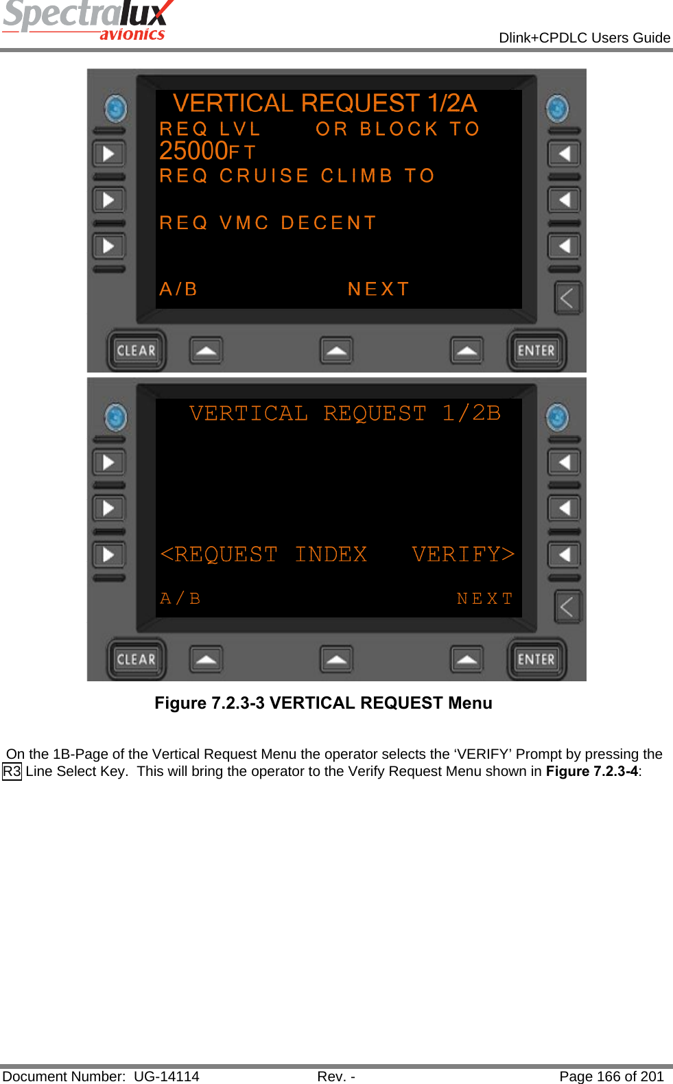            Dlink+CPDLC Users Guide  Document Number:  UG-14114  Rev. -  Page 166 of 201   Figure 7.2.3-3 VERTICAL REQUEST Menu    On the 1B-Page of the Vertical Request Menu the operator selects the ‘VERIFY’ Prompt by pressing the R3 Line Select Key.  This will bring the operator to the Verify Request Menu shown in Figure 7.2.3-4:  