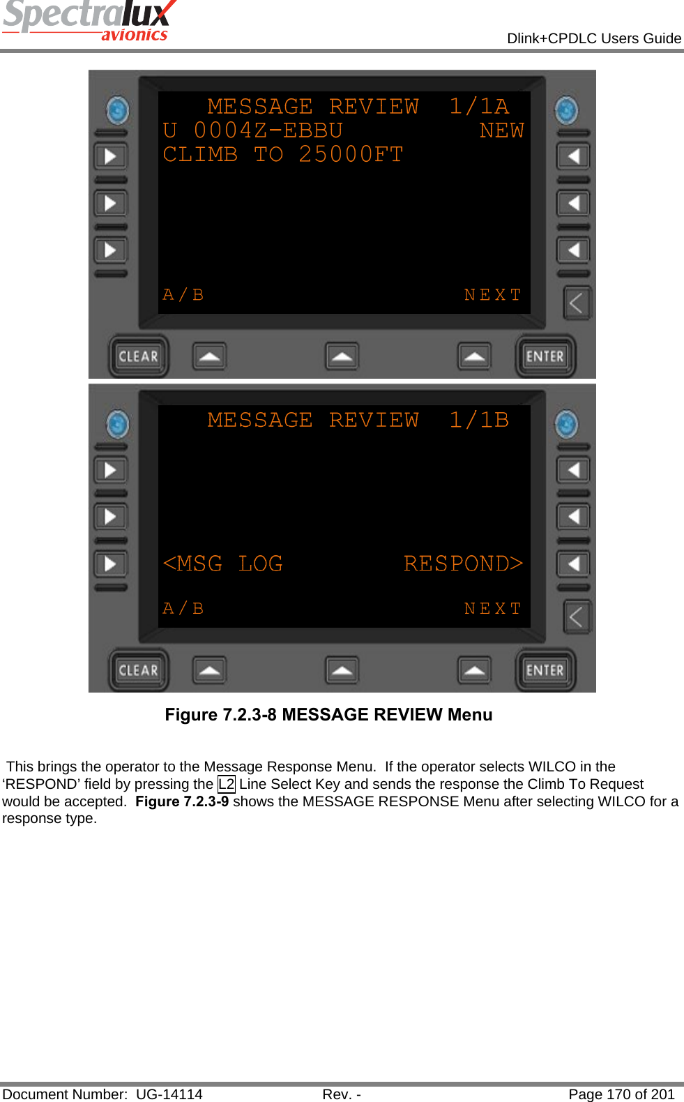            Dlink+CPDLC Users Guide  Document Number:  UG-14114  Rev. -  Page 170 of 201   Figure 7.2.3-8 MESSAGE REVIEW Menu    This brings the operator to the Message Response Menu.  If the operator selects WILCO in the ‘RESPOND’ field by pressing the L2 Line Select Key and sends the response the Climb To Request would be accepted.  Figure 7.2.3-9 shows the MESSAGE RESPONSE Menu after selecting WILCO for a response type.  