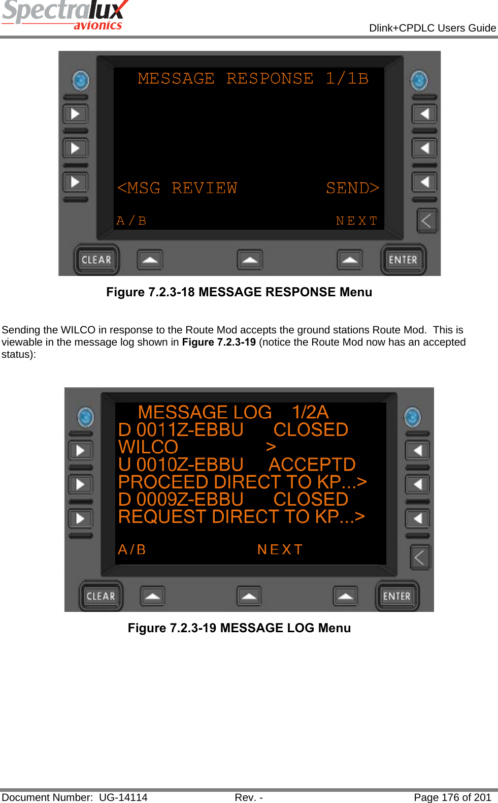            Dlink+CPDLC Users Guide  Document Number:  UG-14114  Rev. -  Page 176 of 201   Figure 7.2.3-18 MESSAGE RESPONSE Menu  Sending the WILCO in response to the Route Mod accepts the ground stations Route Mod.  This is viewable in the message log shown in Figure 7.2.3-19 (notice the Route Mod now has an accepted status):    Figure 7.2.3-19 MESSAGE LOG Menu   