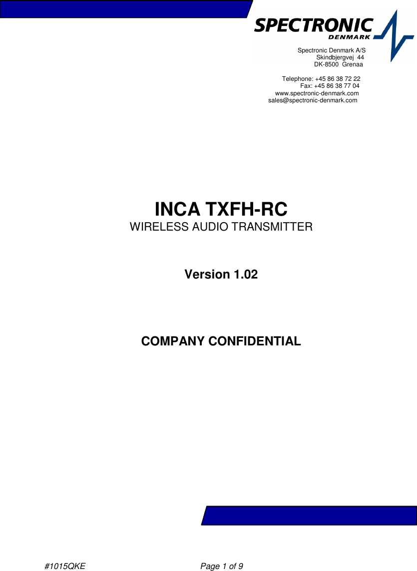 #1015QKE  Page 1 of 9            INCA TXFH-RC WIRELESS AUDIO TRANSMITTER   Version 1.02     COMPANY CONFIDENTIAL                                                                    Spectronic Denmark A/S                                                              Skindbjergvej  44                                                                DK-8500  Grenaa                                          Telephone: +45 86 38 72 22                                                    Fax: +45 86 38 77 04                                   www.spectronic-denmark.com                              sales@spectronic-denmark.com                                          