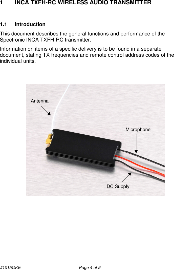 #1015QKE  Page 4 of 9  1  INCA TXFH-RC WIRELESS AUDIO TRANSMITTER   1.1  Introduction This document describes the general functions and performance of the Spectronic INCA TXFH-RC transmitter. Information on items of a specific delivery is to be found in a separate document, stating TX frequencies and remote control address codes of the individual units.                    DC Supply Microphone Antenna 