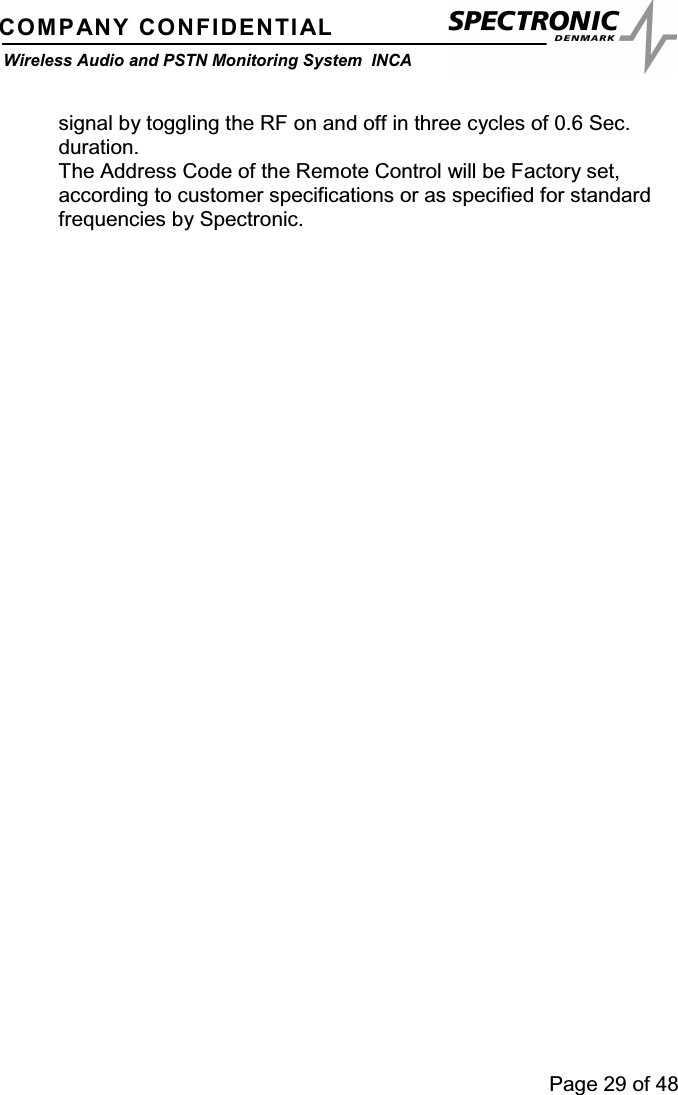 Page 29 of 48COMPANY CONFIDENTIALWireless Audio and PSTN Monitoring System INCAsignal by toggling the RF on and off in three cycles of 0.6 Sec.duration.The Address Code of the Remote Control will be Factory set,according to customer specifications or as specified for standardfrequencies by Spectronic.