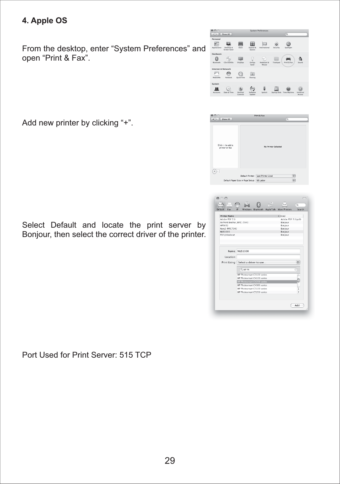 4. Apple OS From the desktop, enter &ldquo;System Preferences&rdquo; and open &ldquo;Print &amp; Fax&rdquo;.Add new printer by clicking &ldquo;+&rdquo;.Select Default and locate the print server by Bonjour, then select the correct driver of the printer.  Port Used for Print Server: 515 TCP29