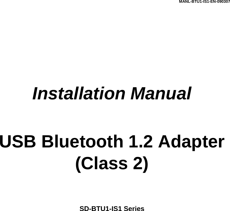 MANL-BTU1-IS1-EN-090307              Installation Manual    USB Bluetooth 1.2 Adapter (Class 2)          SD-BTU1-IS1 Series                               