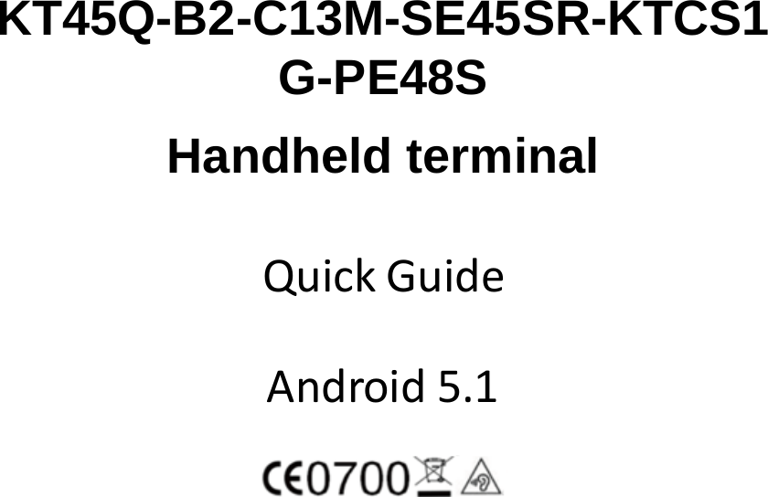 KT45Q-B2-C13M-SE45SR-KTCS1G-PE48S  Handheld terminal   Quick Guide  Android 5.1         