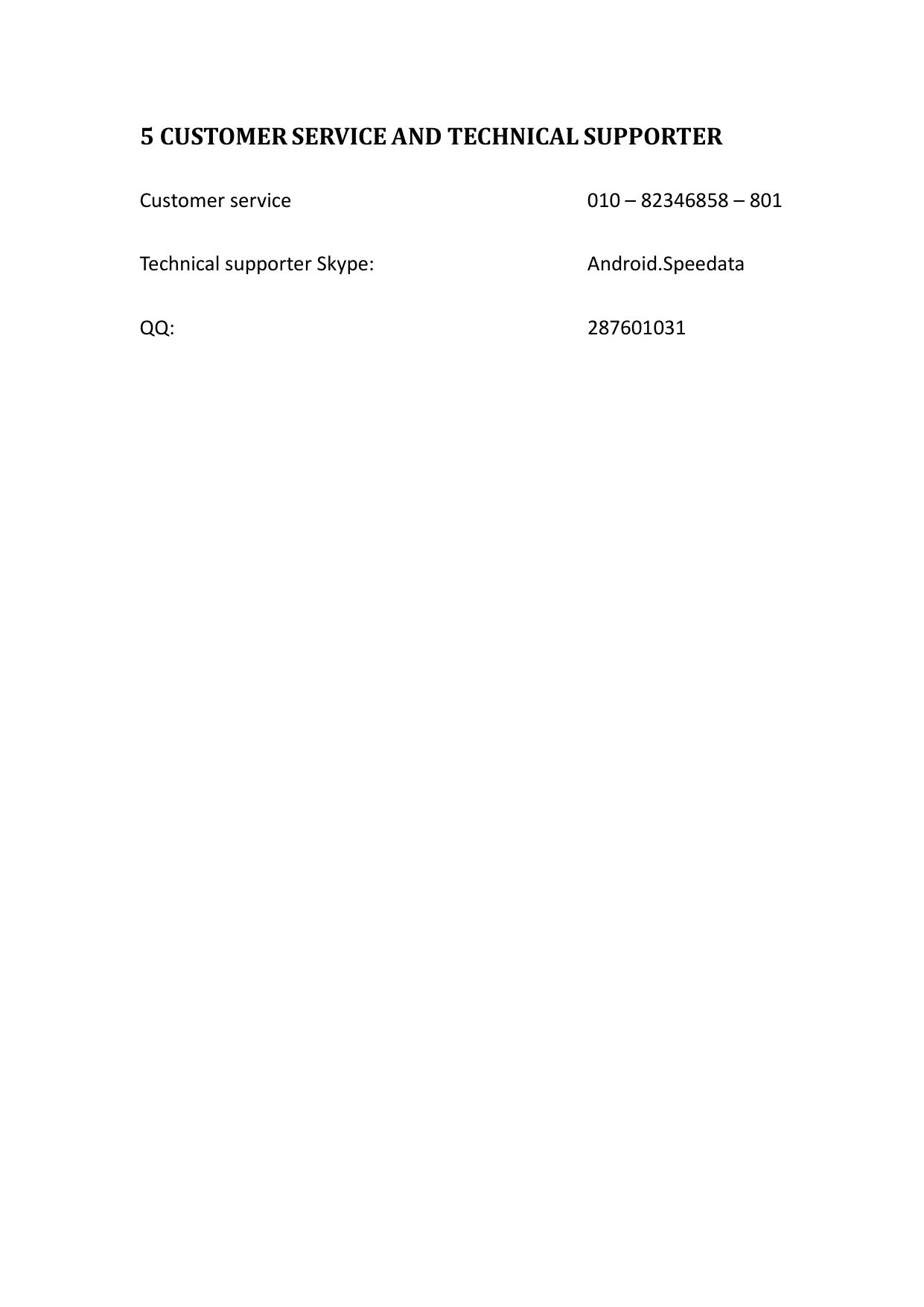 5 CUSTOMER SERVICE AND TECHNICAL SUPPORTER Customer service  010 &ndash; 82346858 &ndash; 801 Technical supporter Skype:  Android.Speedata QQ: 287601031              
