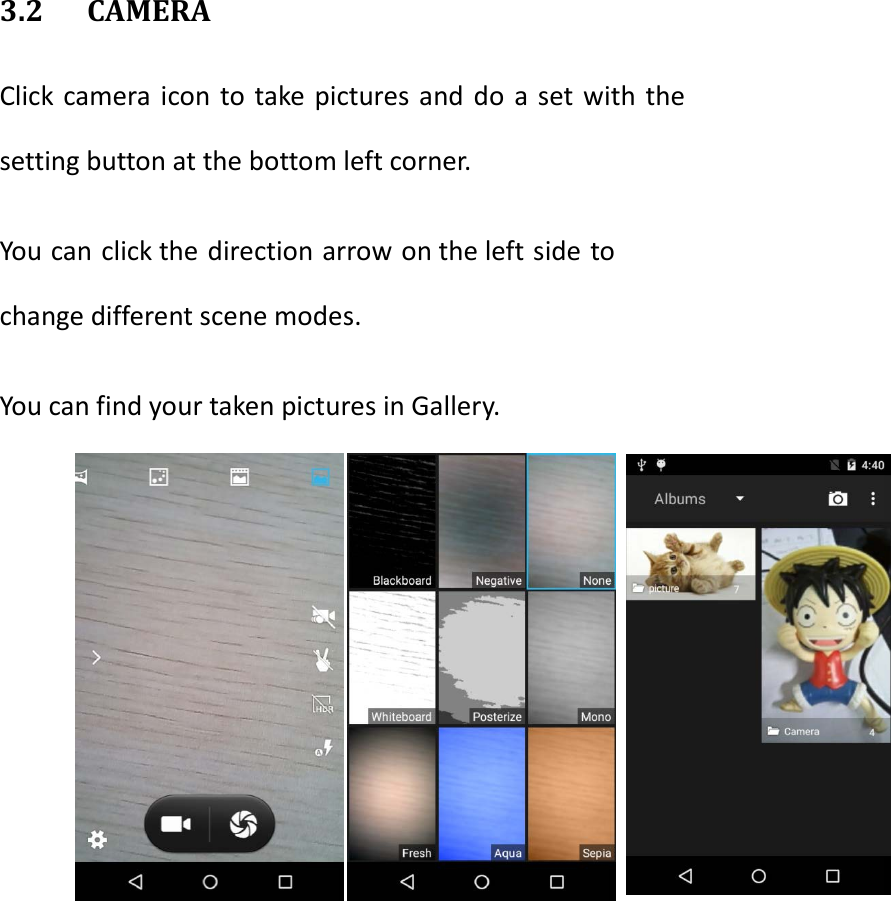   3.2 CAMERA Click camera icon to take pictures and do a set with the setting button at the bottom left corner.  You can click the direction arrow on the left side to   change different scene modes.  You can find your taken pictures in Gallery.        