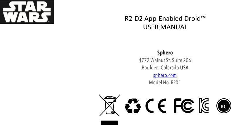 R2-D2%App-Enabled%Droid™%USER%MANUAL%%DOC:710-000001 REV A %  Sphero 4772 Walnut St. Suite 206 Boulder,  Colorado USA sphero.com Model No. R201                                           