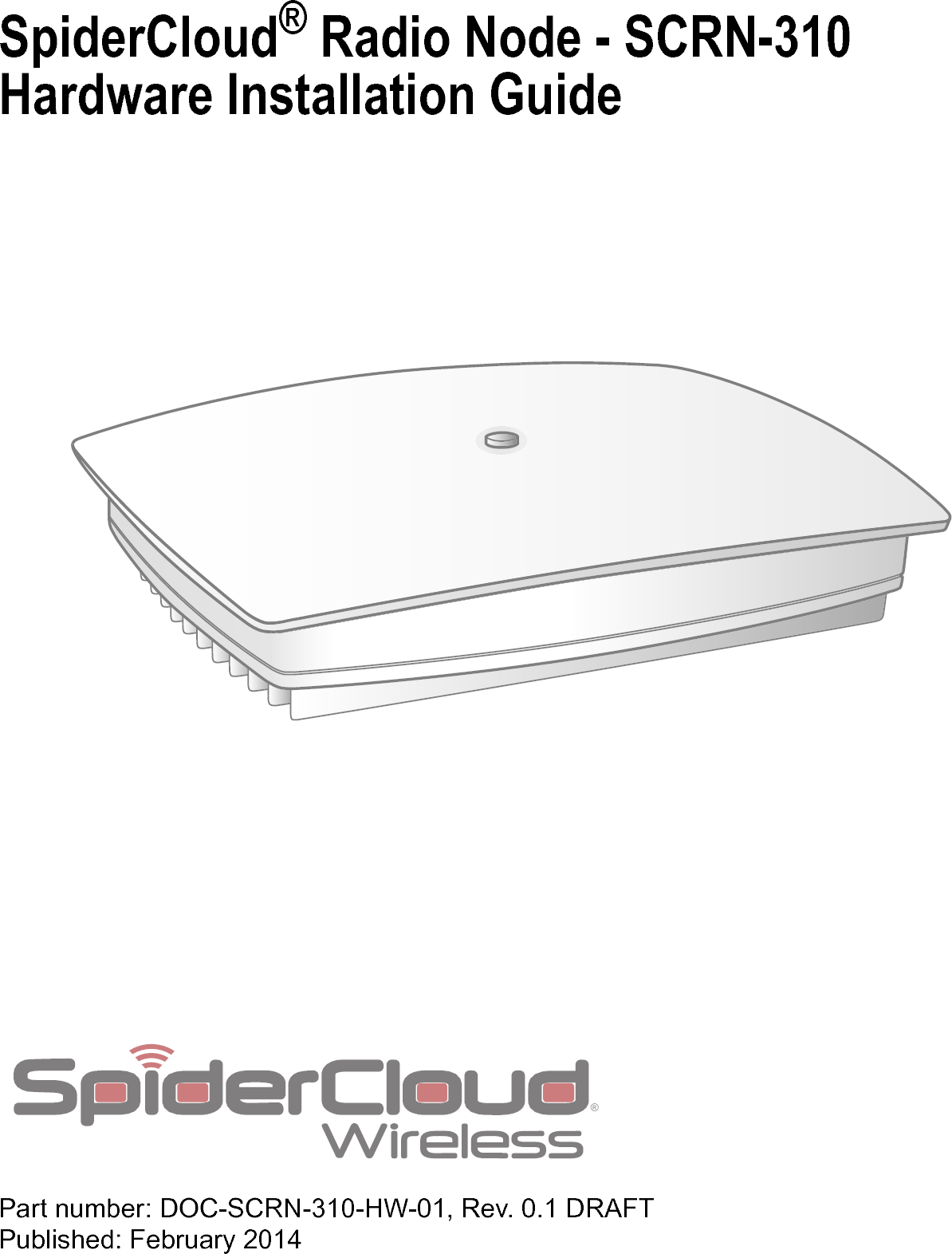 SpiderCloud® Radio Node - SCRN-310 Hardware Installation GuidePart number: DOC-SCRN-310-HW-01, Rev. 0.1 DRAFTPublished: February 2014®