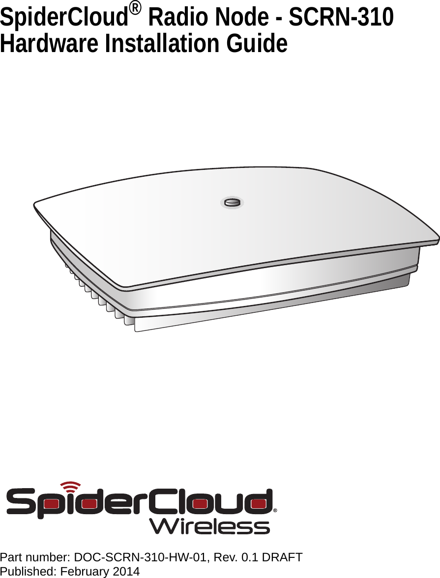 SpiderCloud® Radio Node - SCRN-310 Hardware Installation GuidePart number: DOC-SCRN-310-HW-01, Rev. 0.1 DRAFTPublished: February 2014®