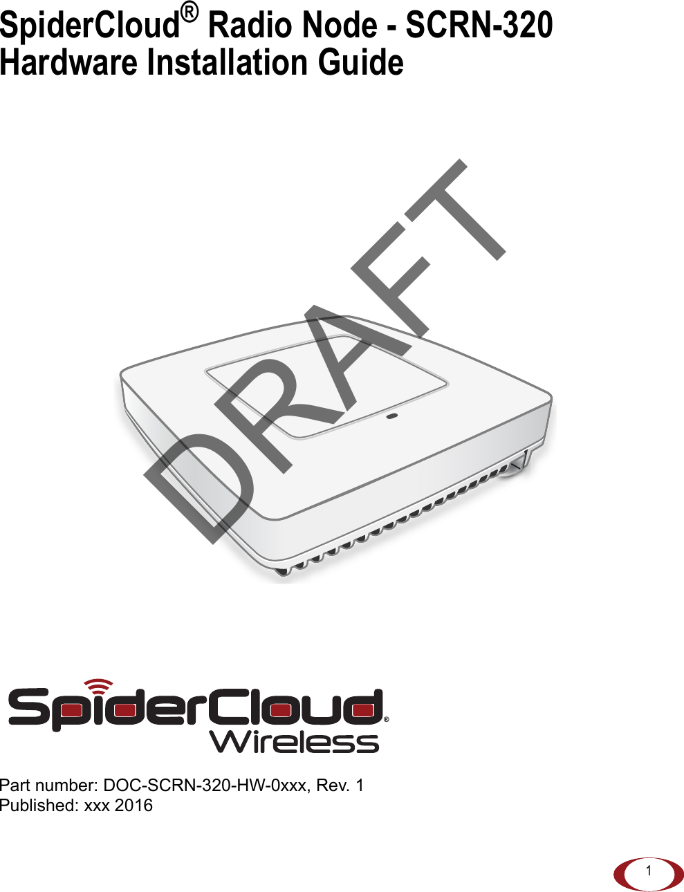 1SpiderCloud® Radio Node - SCRN-320 Hardware Installation GuidePart number: DOC-SCRN-320-HW-0xxx, Rev. 1Published: xxx 2016®DRAFT