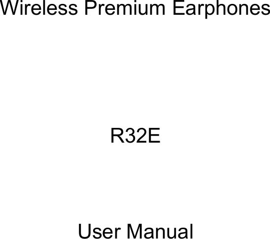      Wireless Premium Earphones    R32E   User Manual    