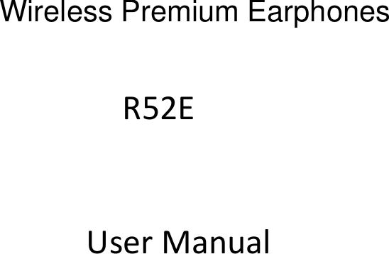     R52E   User Manual    Wireless Premium Earphones