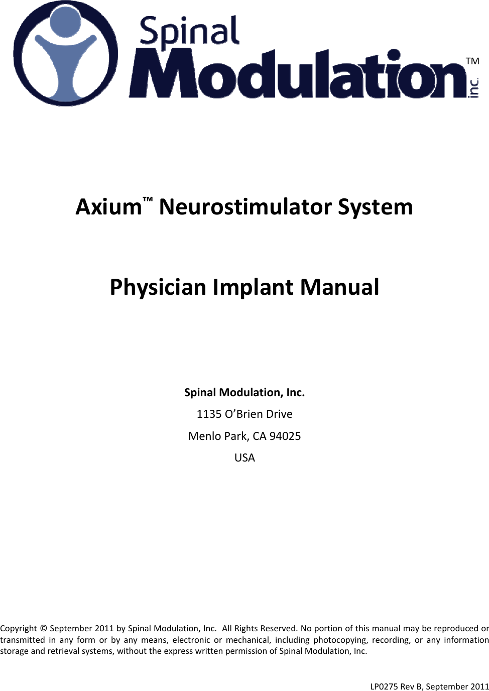 Axium™NeurostimulatorSystemPhysicianImplantManualSpinalModulation,Inc.1135O’BrienDriveMenloPark,CA94025USACopyright©September2011bySpinalModulation,Inc.AllRightsReserved.Noportionofthismanualmaybereproducedortransmittedinanyformorbyanymeans,electronicormechanical,includingphotocopying,recording,oranyinformationstorageandretrievalsystems,withouttheexpresswrittenpermissionofSpinalModulation,Inc.LP0275RevB,September2011TM