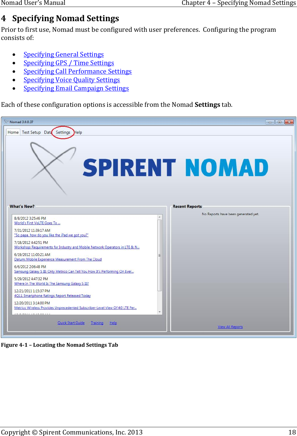  Nomad User’s Manual  Chapter 4 – Specifying Nomad Settings Copyright © Spirent Communications, Inc. 2013    18  4 Specifying Nomad Settings Prior to first use, Nomad must be configured with user preferences.  Configuring the program consists of:   Specifying General Settings  Specifying GPS / Time Settings  Specifying Call Performance Settings  Specifying Voice Quality Settings  Specifying Email Campaign Settings  Each of these configuration options is accessible from the Nomad Settings tab.   Figure 4-1 – Locating the Nomad Settings Tab   
