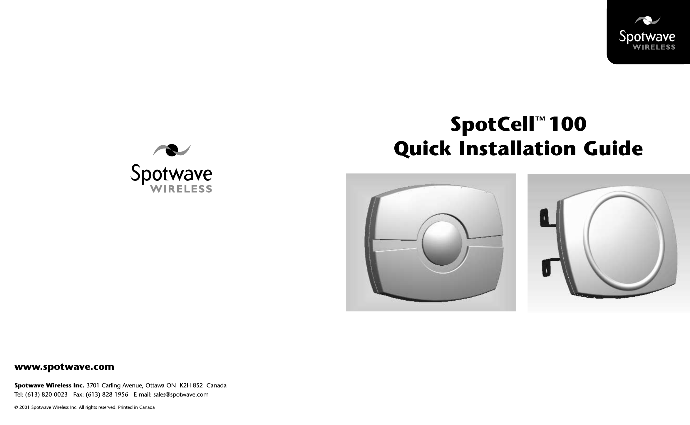 SpotCell™ 100Quick Installation Guidewww.spotwave.comSpotwave Wireless Inc. 3701 Carling Avenue, Ottawa ON  K2H 8S2  Canada   Tel: (613) 820-0023   Fax: (613) 828-1956   E-mail: sales@spotwave.com© 2001 Spotwave Wireless Inc. All rights reserved. Printed in Canada