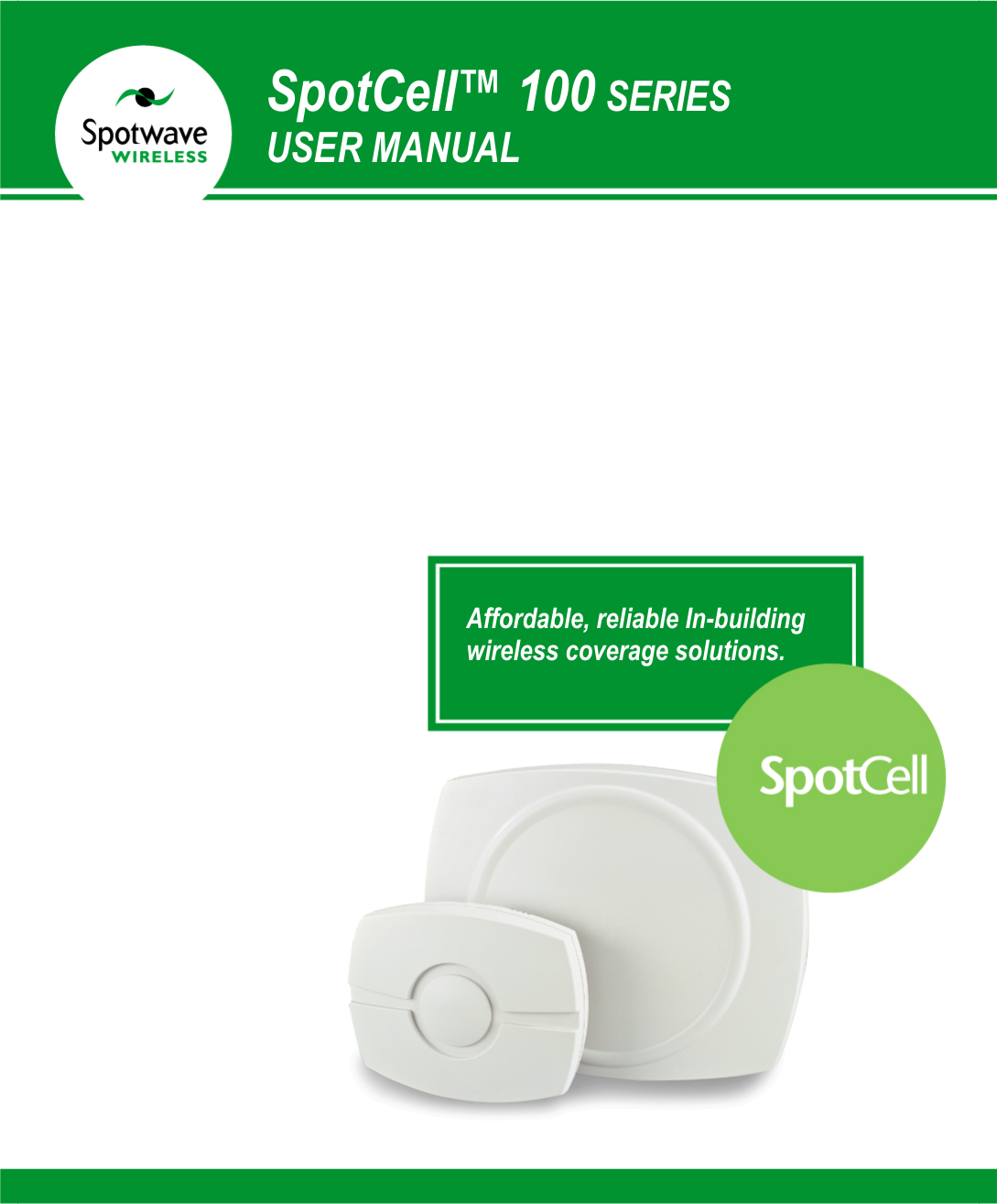   SpotCell™ 100 SERIES USER MANUAL Affordable, reliable In-building wireless coverage solutions. 