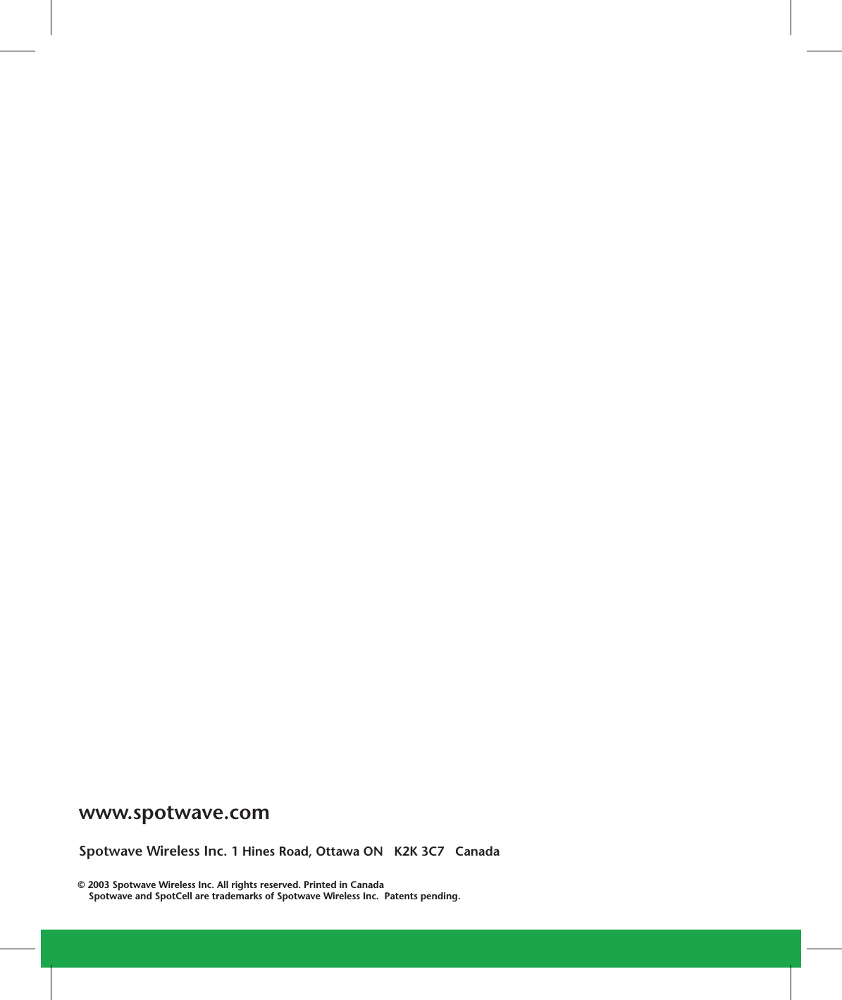 www.spotwave.comSpotwave Wireless Inc. 1 Hines Road, Ottawa ON   K2K 3C7   Canada   © 2003 Spotwave Wireless Inc. All rights reserved. Printed in CanadaSpotwave and SpotCell are trademarks of Spotwave Wireless Inc. Patents pending.