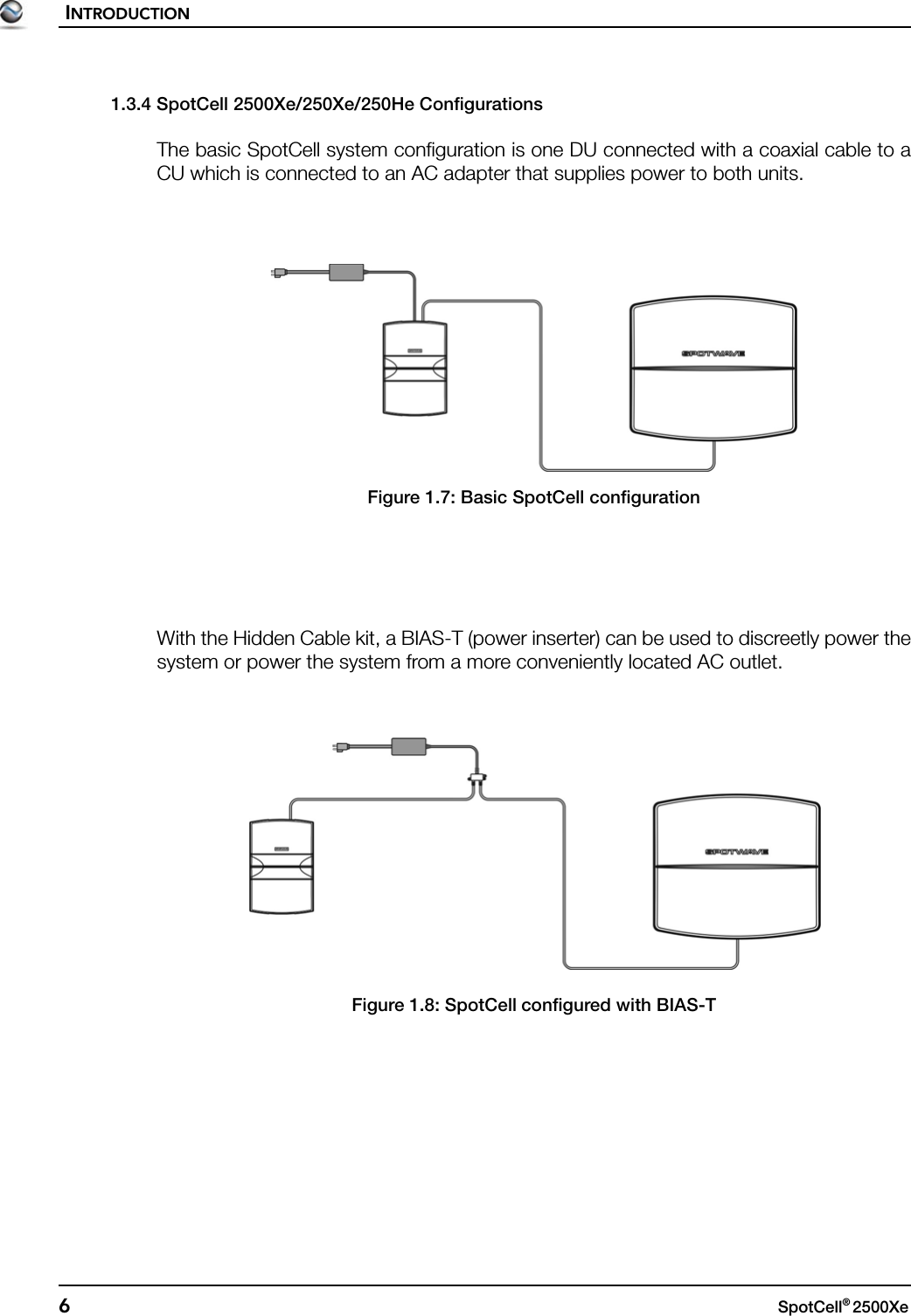 INTRODUCTION6SpotCell® 2500Xe 1.3.4 SpotCell 2500Xe/250Xe/250He ConfigurationsThe basic SpotCell system configuration is one DU connected with a coaxial cable to aCU which is connected to an AC adapter that supplies power to both units.Figure 1.7: Basic SpotCell configurationWith the Hidden Cable kit, a BIAS-T (power inserter) can be used to discreetly power thesystem or power the system from a more conveniently located AC outlet.Figure 1.8: SpotCell configured with BIAS-T