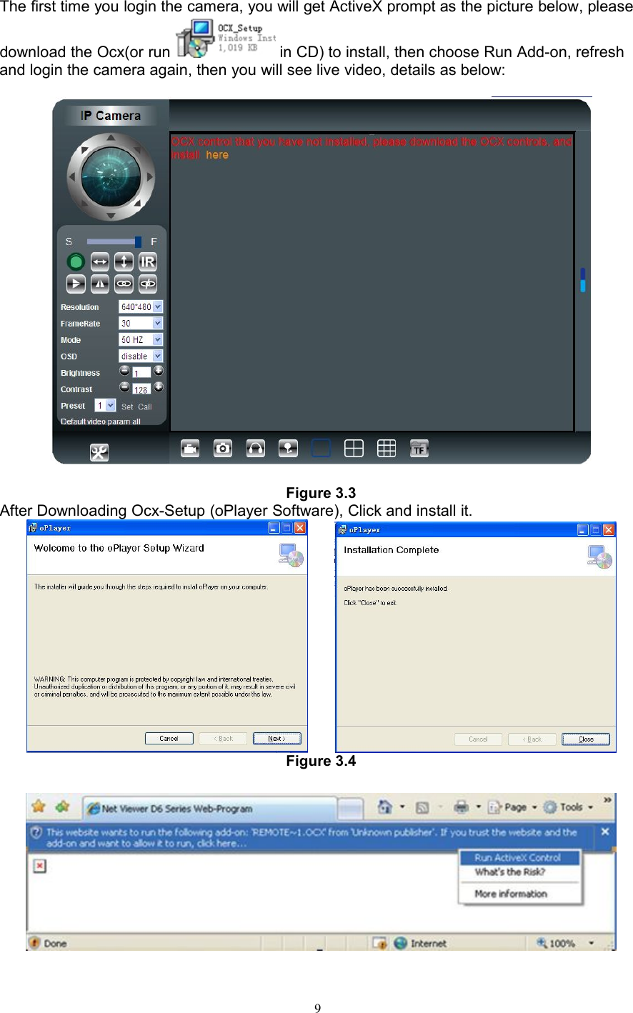 9The first time you login the camera, you will get ActiveX prompt as the picture below, pleasedownload the Ocx(or run in CD) to install, then choose Run Add-on, refreshand login the camera again, then you will see live video, details as below:Figure 3.3After Downloading Ocx-Setup (oPlayer Software), Click and install it.Figure 3.4