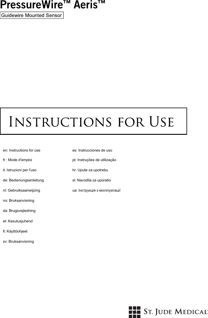 PressureWire™Aeris™Guidew ire Mounted Sensoren: Instructions for use es: Instrucciones de usofr : Mode d&apos;emploi pt: Instruções de utilizaçãoit: Istruzioni per l&apos;uso hr: Upute za upotrebude: Bedienungsanleitung sl: Navodila za uporabonl: Gebruiksaanwijzing ua: Інструкція з експлуатаціїno: Bruksanvisningda: Brugsvejledninget: Kasutusjuhendfi: Käyttöohjeetsv: Bruksanvisning